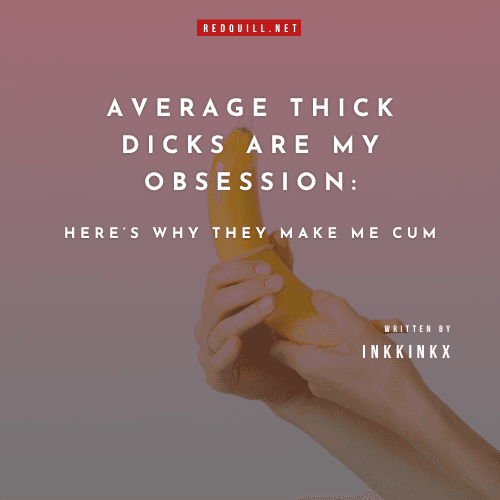 Average Thick Dicks Are My Obsession—Here’s Why They Make Me Cum
